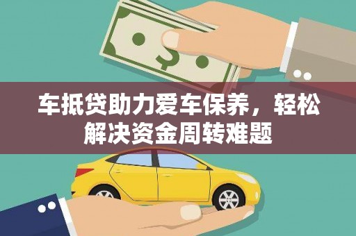 应城车抵贷助力爱车保养，轻松解决资金周转难题