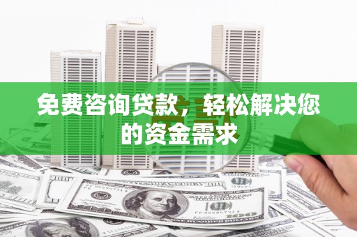 喜德免费咨询贷款，轻松解决您的资金需求