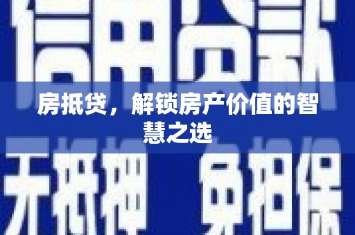 扎赉诺尔房抵贷，解锁房产价值的智慧之选