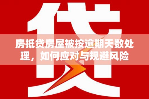 云阳房抵贷房屋被按逾期天数处理，如何应对与规避风险