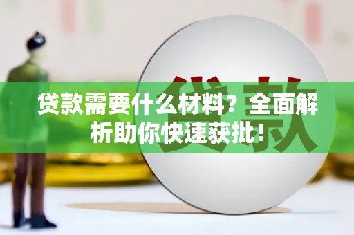 始兴贷款需要什么材料？全面解析助你快速获批！