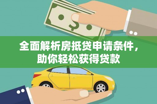 清溪全面解析房抵贷申请条件，助你轻松获得贷款