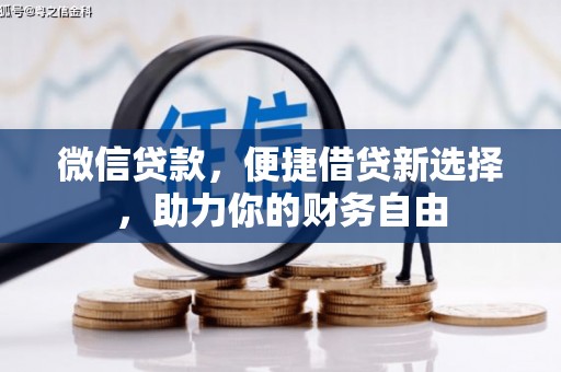 婺源微信贷款，便捷借贷新选择，助力你的财务自由