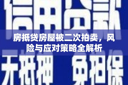 伊犁房抵贷房屋被二次拍卖，风险与应对策略全解析