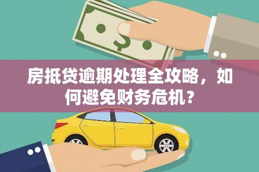 尖山房抵贷逾期处理全攻略，如何避免财务危机？
