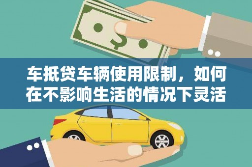 城西车抵贷车辆使用限制，如何在不影响生活的情况下灵活贷款？