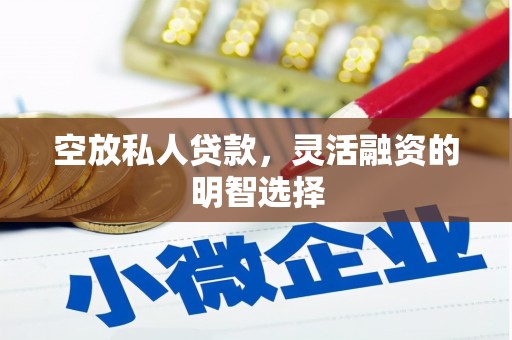 祁东空放私人贷款，灵活融资的明智选择