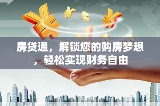 黄州房贷通，解锁您的购房梦想，轻松实现财务自由