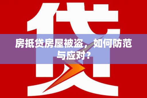 织金房抵贷房屋被盗，如何防范与应对？