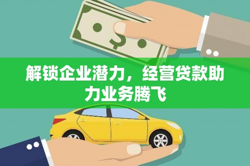 察右前旗解锁企业潜力，经营贷款助力业务腾飞