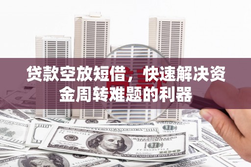 易门贷款空放短借，快速解决资金周转难题的利器