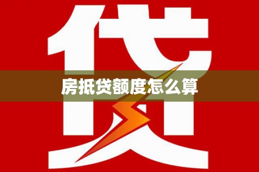 葵青房抵贷额度怎么算