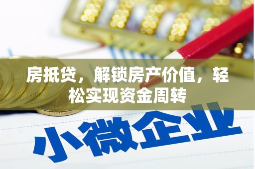 长武房抵贷，解锁房产价值，轻松实现资金周转