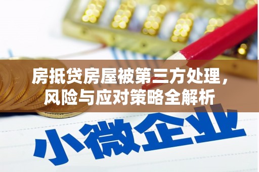 焉耆房抵贷房屋被第三方处理，风险与应对策略全解析