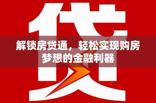 宣恩解锁房贷通，轻松实现购房梦想的金融利器