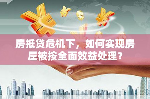 焉耆房抵贷危机下，如何实现房屋被按全面效益处理？