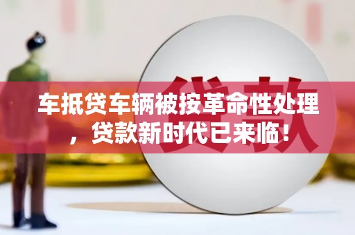 宁晋车抵贷车辆被按革命性处理，贷款新时代已来临！