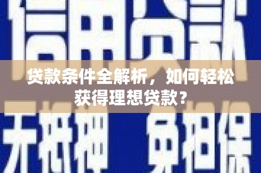 纳溪贷款条件全解析，如何轻松获得理想贷款？