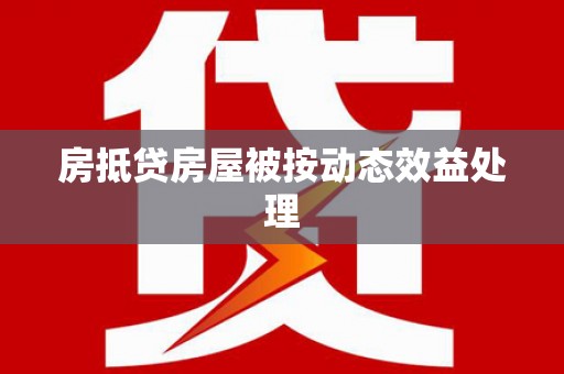 九龙坡房抵贷房屋被按动态效益处理