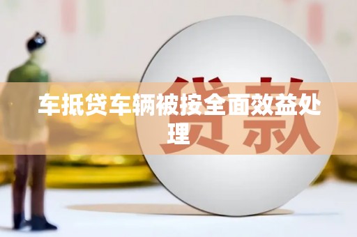 岫岩车抵贷车辆被按全面效益处理