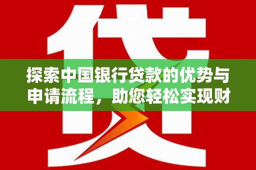 禹城探索中国银行贷款的优势与申请流程，助您轻松实现财务目标