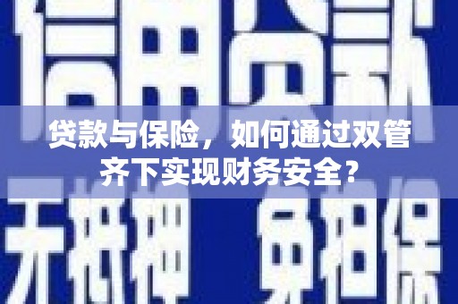 禹城贷款与保险，如何通过双管齐下实现财务安全？