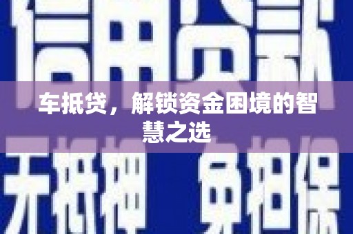 禹城车抵贷，解锁资金困境的智慧之选