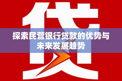 米脂探索民营银行贷款的优势与未来发展趋势