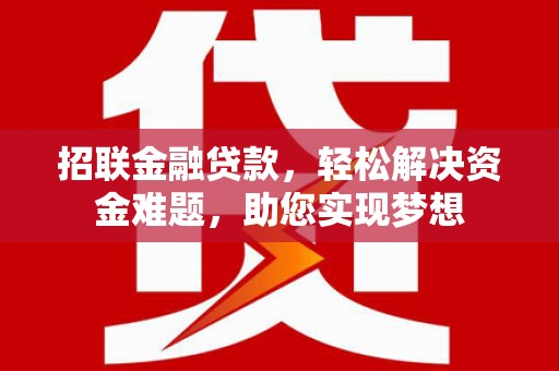 埔盐招联金融贷款，轻松解决资金难题，助您实现梦想