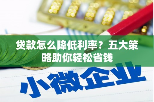 龙山贷款怎么降低利率？五大策略助你轻松省钱