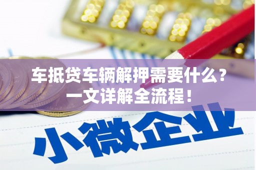 攀枝花车抵贷车辆解押需要什么？一文详解全流程！