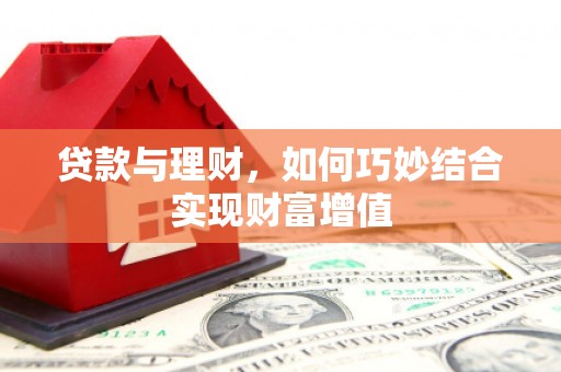 腾冲贷款与理财，如何巧妙结合实现财富增值
