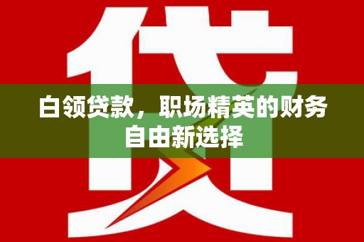 宝兴白领贷款，职场精英的财务自由新选择