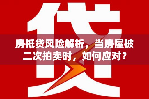 宝兴房抵贷风险解析，当房屋被二次拍卖时，如何应对？