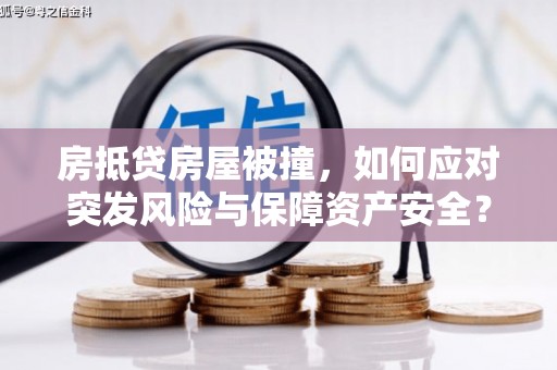 三芝房抵贷房屋被撞，如何应对突发风险与保障资产安全？