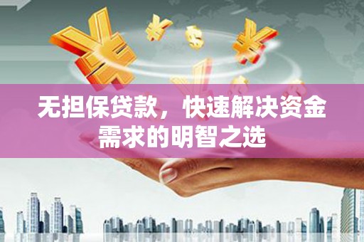 桐庐无担保贷款，快速解决资金需求的明智之选