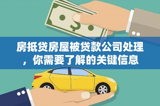 石棉房抵贷房屋被贷款公司处理，你需要了解的关键信息