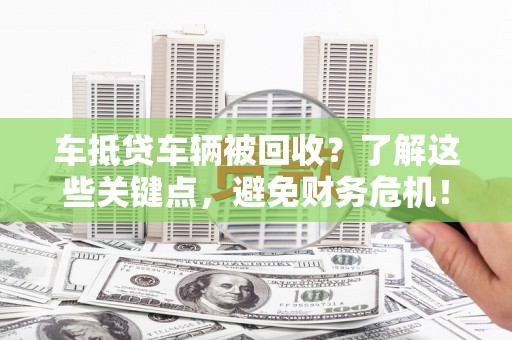 绥滨车抵贷车辆被回收？了解这些关键点，避免财务危机！