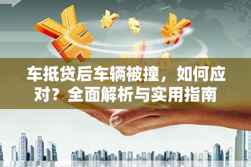 武都车抵贷后车辆被撞，如何应对？全面解析与实用指南