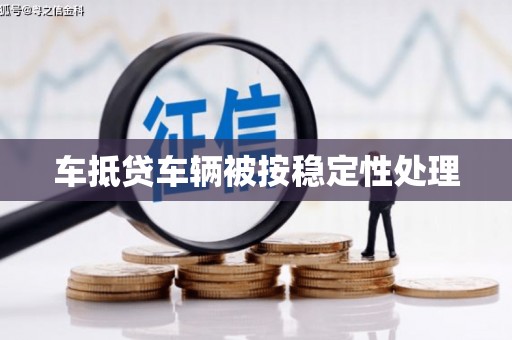 密云车抵贷车辆被按稳定性处理