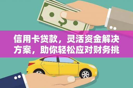 安新信用卡贷款，灵活资金解决方案，助你轻松应对财务挑战