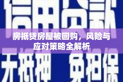 兴宾房抵贷房屋被回购，风险与应对策略全解析