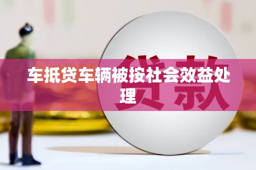 监利车抵贷车辆被按社会效益处理