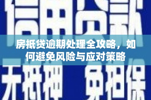 朝阳房抵贷逾期处理全攻略，如何避免风险与应对策略