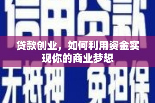 南港贷款创业，如何利用资金实现你的商业梦想