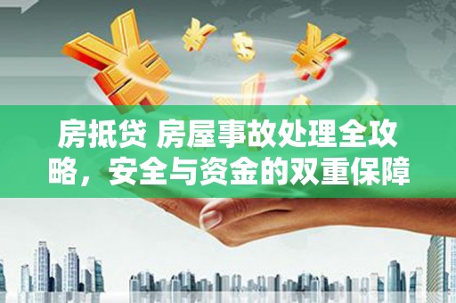 西秀房抵贷 房屋事故处理全攻略，安全与资金的双重保障