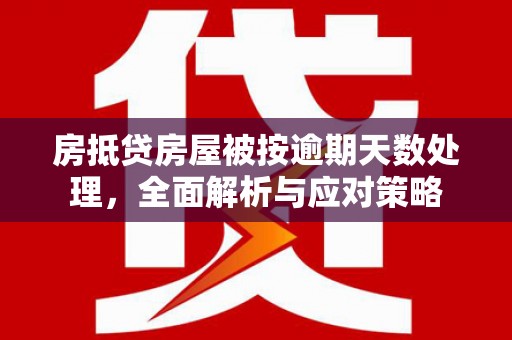 康定房抵贷房屋被按逾期天数处理，全面解析与应对策略