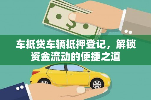 广安车抵贷车辆抵押登记，解锁资金流动的便捷之道