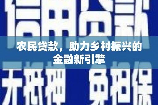 富里农民贷款，助力乡村振兴的金融新引擎