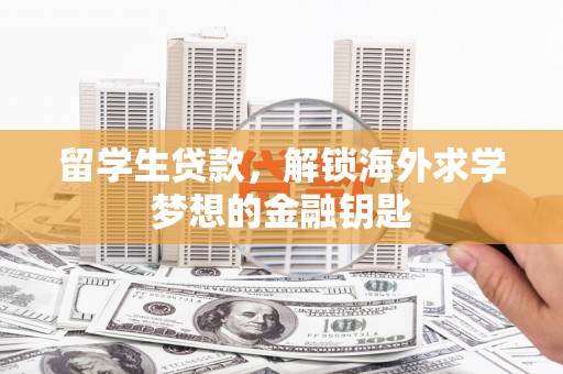 林甸留学生贷款，解锁海外求学梦想的金融钥匙